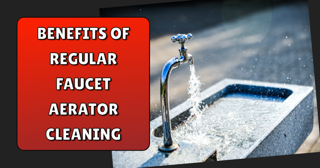 Benefits of Regular Faucet Aerator Cleaning