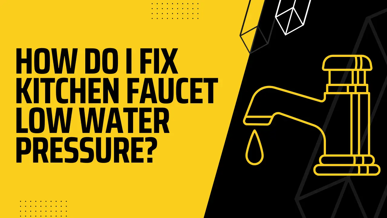 How do I Fix Kitchen Faucet Low Water Pressure?