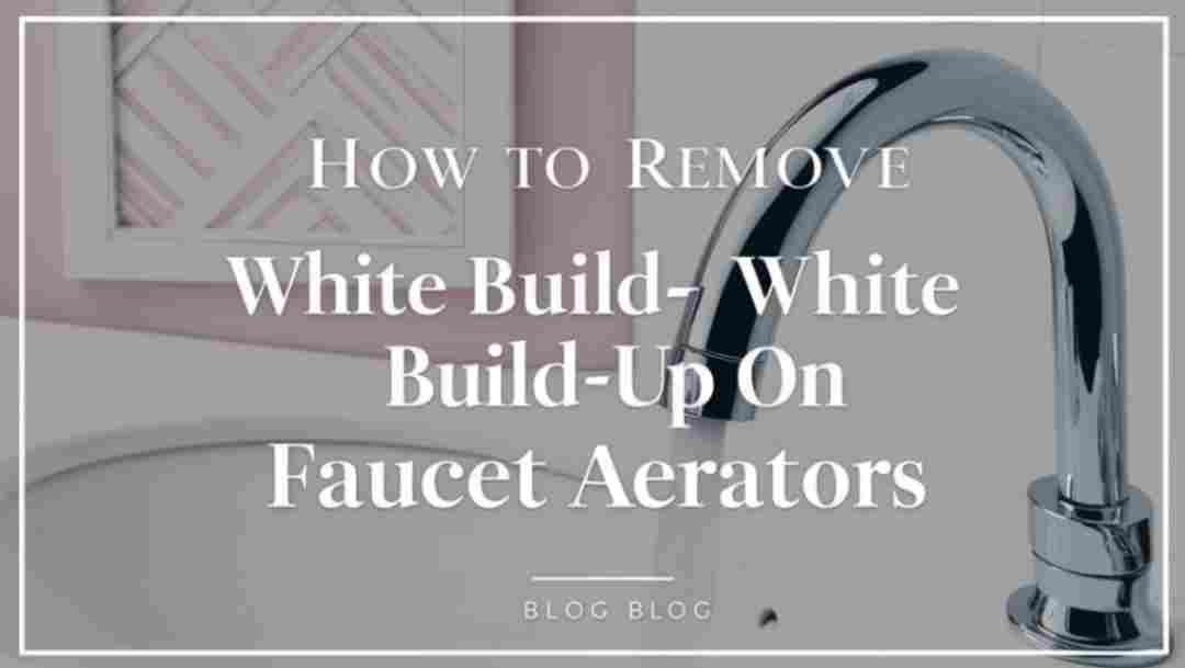 How to Remove White Build-Up on Faucet Aerators