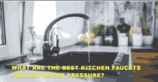 What are the Best Kitchen Faucets for Low Water Pressure?